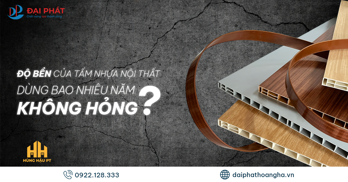 Độ Bền Của Tấm Nhựa Nội Thất – Bao Lâu Thì Xuống Cấp? 2025