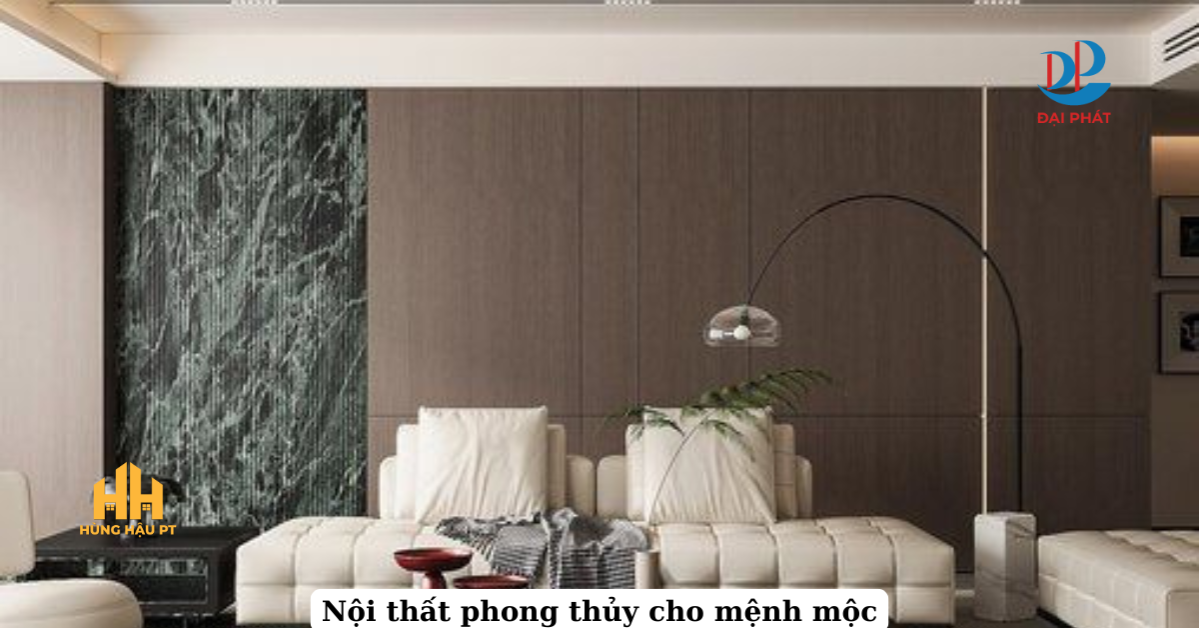 PHỐI NỘI THẤT THEO PHONG THỦY MỆNH MỘC – GỢI Ý CHI TIẾT 2025