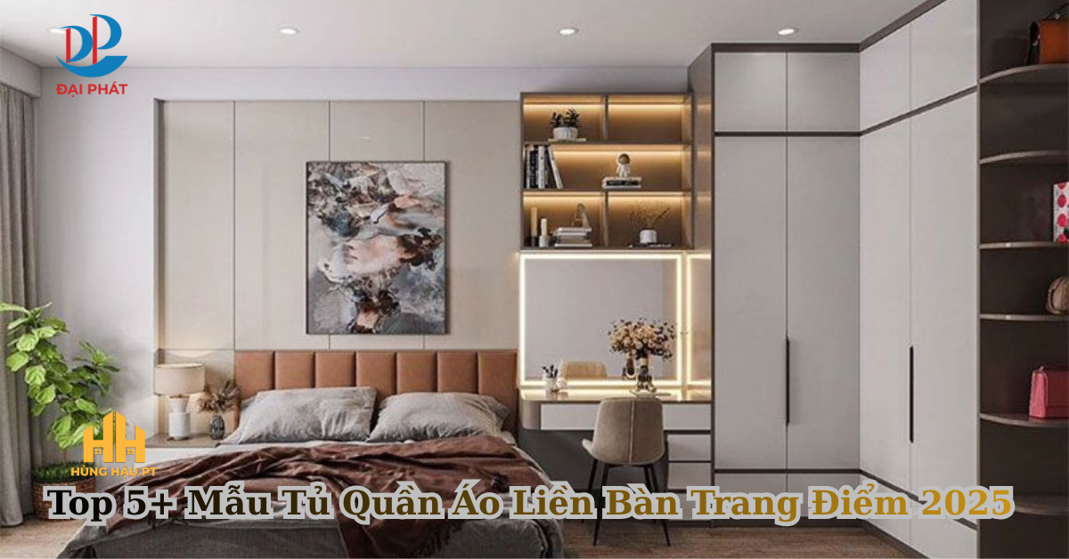 Top 5+ Mẫu Tủ Quần Áo Liền Bàn Trang Điểm 2025 – Giải Pháp Nội Thất Hoàn Hảo Cho Phòng Ngủ Hiện Đại